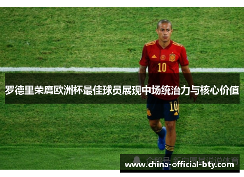 罗德里荣膺欧洲杯最佳球员展现中场统治力与核心价值 罗德里荣膺欧洲杯最佳球员展现中场统治力与核心价值