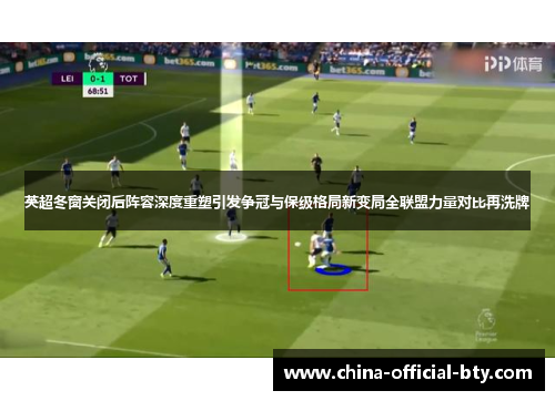 英超冬窗关闭后阵容深度重塑引发争冠与保级格局新变局全联盟力量对比再洗牌